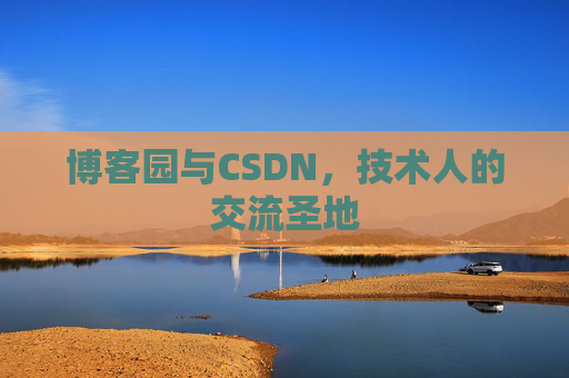 博客园与CSDN，技术人的交流圣地